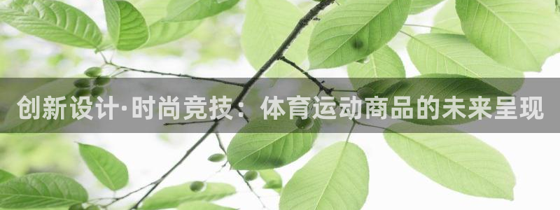 btv体育北京国安直播：创新设计·时尚竞技：体育运动商品的未来呈现